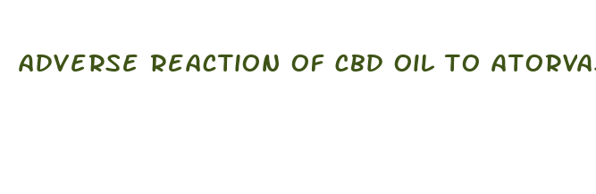 adverse reaction of cbd oil to atorvastatin tabs