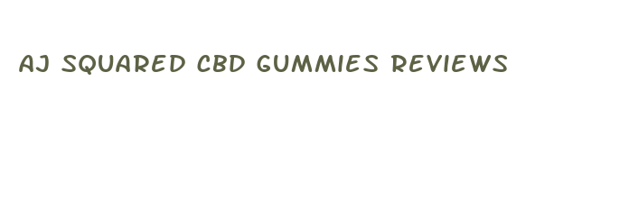 aj squared cbd gummies reviews