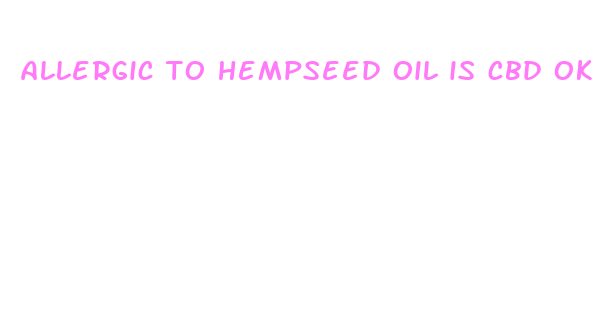 allergic to hempseed oil is cbd ok