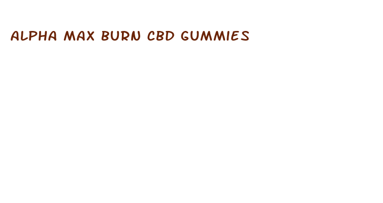 alpha max burn cbd gummies