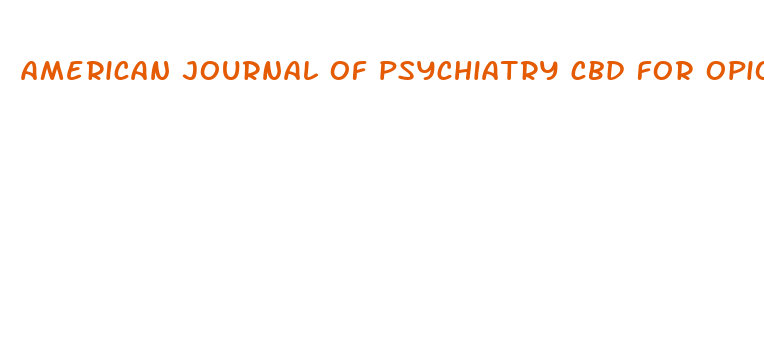 american journal of psychiatry cbd for opioid