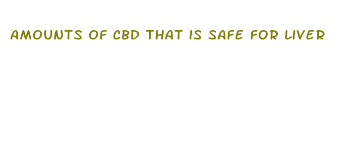 amounts of cbd that is safe for liver