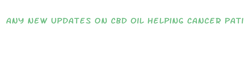 any new updates on cbd oil helping cancer patients