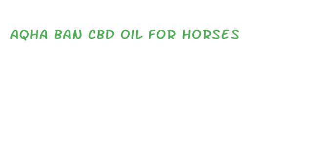 aqha ban cbd oil for horses