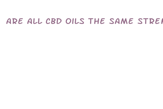 are all cbd oils the same strength