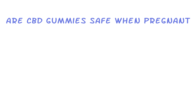 are cbd gummies safe when pregnant