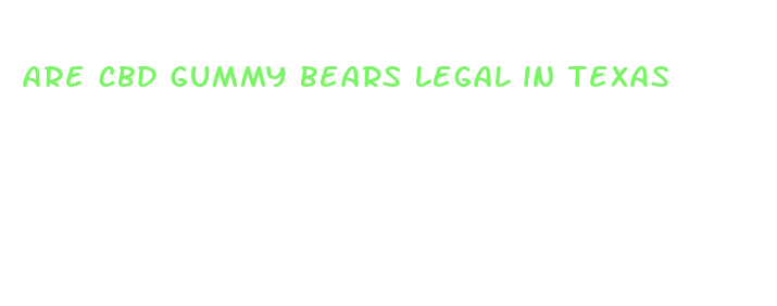 are cbd gummy bears legal in texas