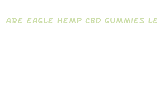 are eagle hemp cbd gummies legitimate