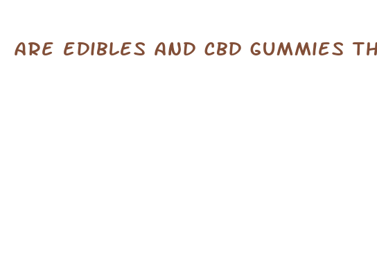 are edibles and cbd gummies the same