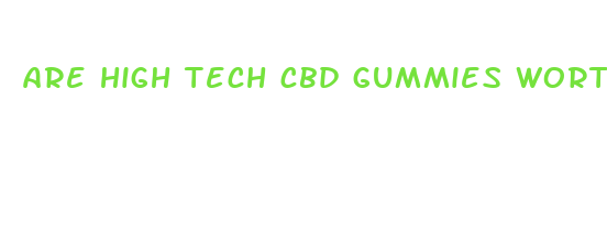 are high tech cbd gummies worth buying