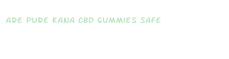 are pure kana cbd gummies safe