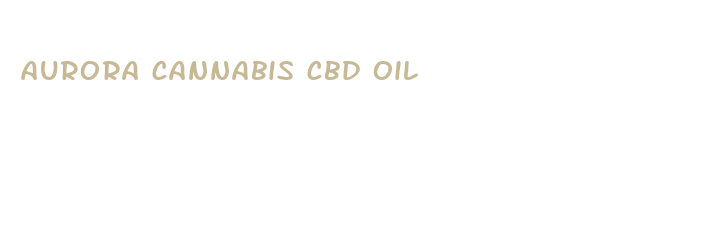 aurora cannabis cbd oil