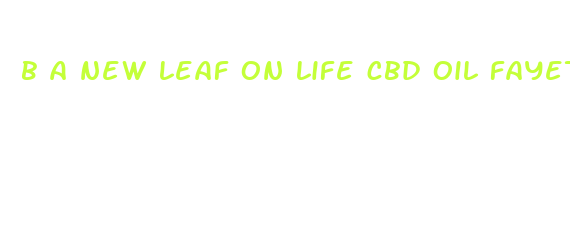 b a new leaf on life cbd oil fayetteville ar