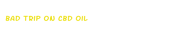 bad trip on cbd oil