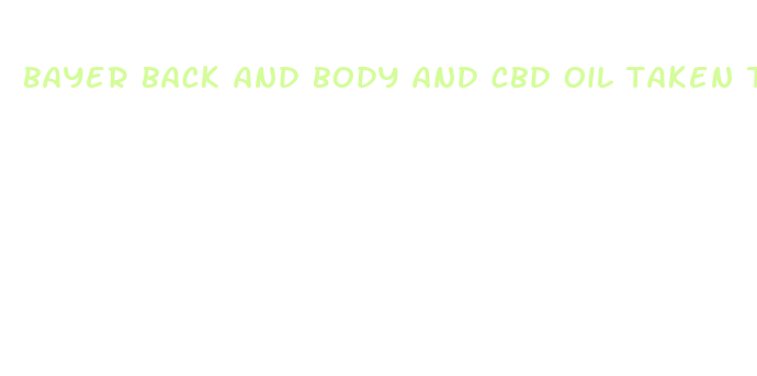 bayer back and body and cbd oil taken together