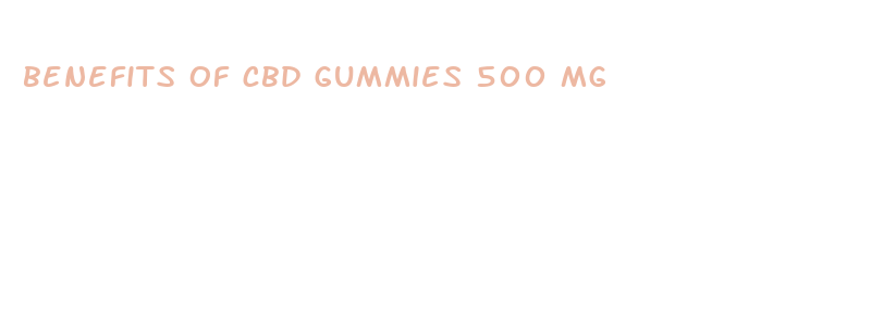 benefits of cbd gummies 500 mg