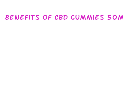 benefits of cbd gummies 50mg