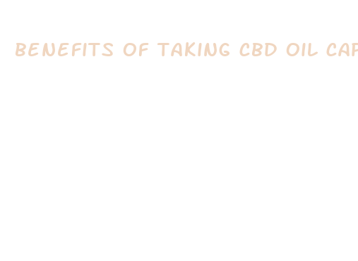 benefits of taking cbd oil capsules