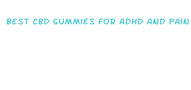 best cbd gummies for adhd and pain