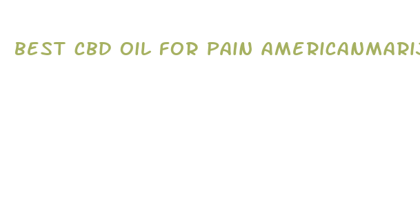 best cbd oil for pain americanmarijuana org