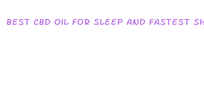 best cbd oil for sleep and fastest shipping