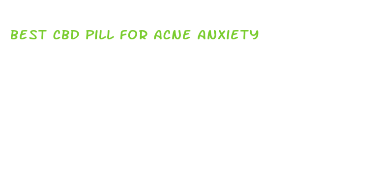 best cbd pill for acne anxiety