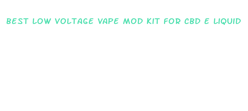 best low voltage vape mod kit for cbd e liquid