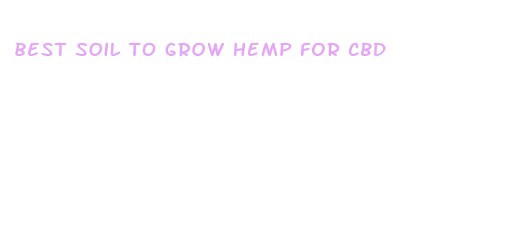 best soil to grow hemp for cbd