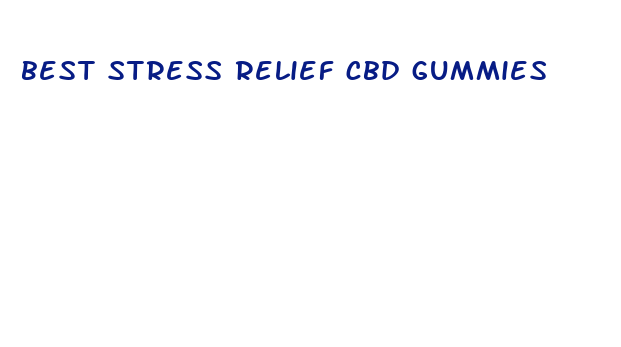 best stress relief cbd gummies