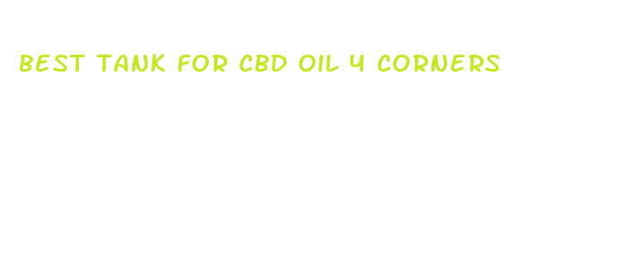 best tank for cbd oil 4 corners