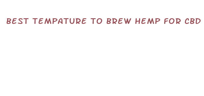 best tempature to brew hemp for cbd