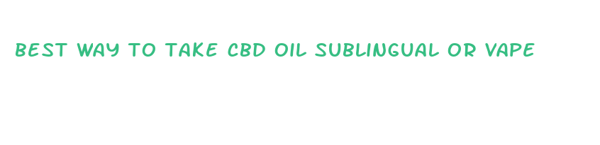 best way to take cbd oil sublingual or vape