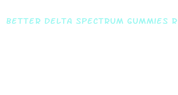 better delta spectrum gummies review