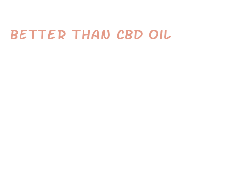 better than cbd oil