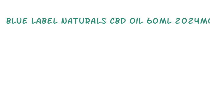 blue label naturals cbd oil 60ml 2024mg cbd oil