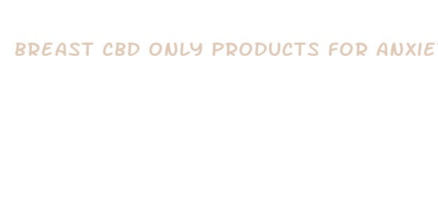 breast cbd only products for anxiety