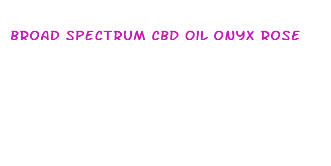 broad spectrum cbd oil onyx rose