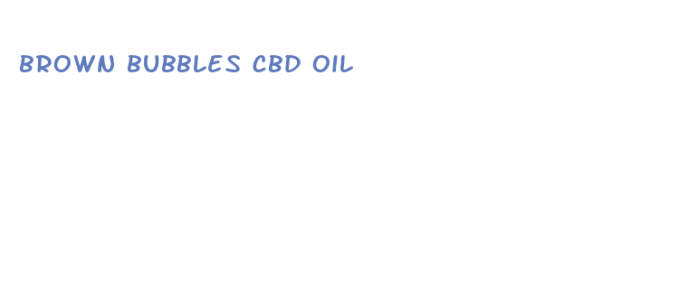 brown bubbles cbd oil