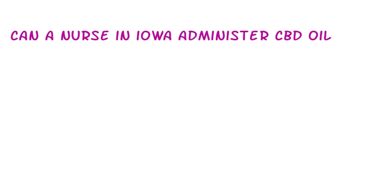 can a nurse in iowa administer cbd oil