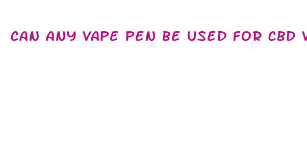 can any vape pen be used for cbd vape oil