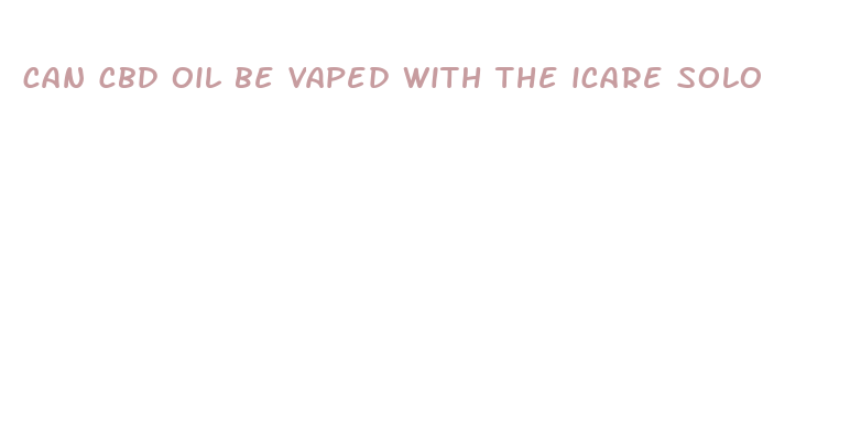 can cbd oil be vaped with the icare solo