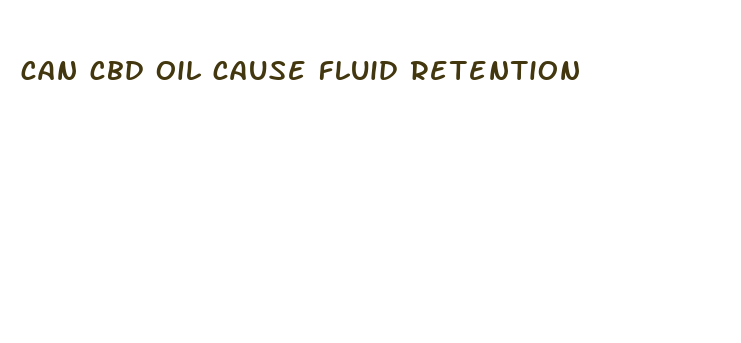 can cbd oil cause fluid retention