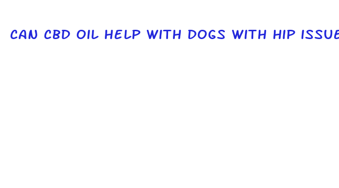 can cbd oil help with dogs with hip issues