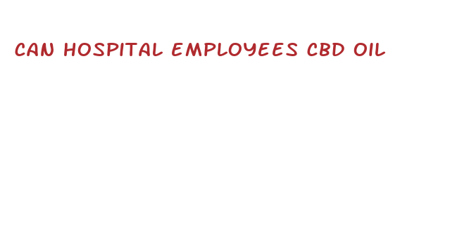 can hospital employees cbd oil