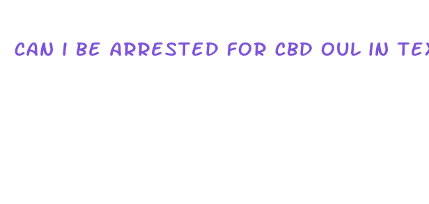 can i be arrested for cbd oul in texas