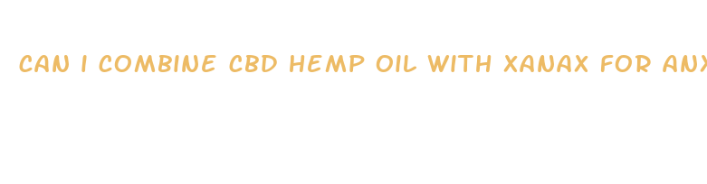 can i combine cbd hemp oil with xanax for anxiety