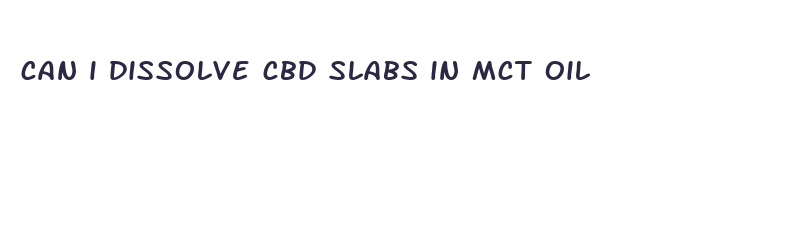 can i dissolve cbd slabs in mct oil