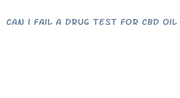 can i fail a drug test for cbd oil