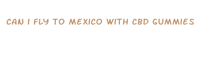 can i fly to mexico with cbd gummies