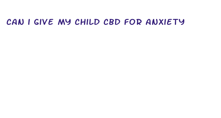 can i give my child cbd for anxiety